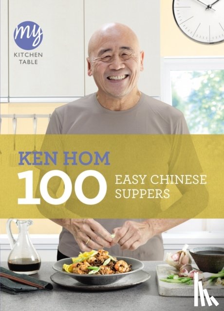 Hom, Ken - My Kitchen Table: 100 Easy Chinese Suppers