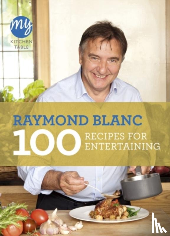 Blanc, Raymond - My Kitchen Table: 100 Recipes for Entertaining