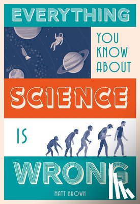 Brown, Matt - Everything You Know About Science is Wrong