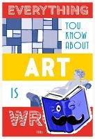Brown, Matt - Everything You Know About Art is Wrong