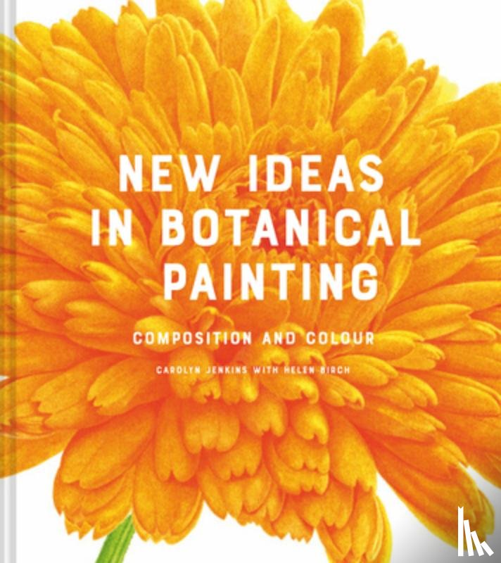 Jenkins, Carolyn, Birch, Helen - New Ideas in Botanical Painting