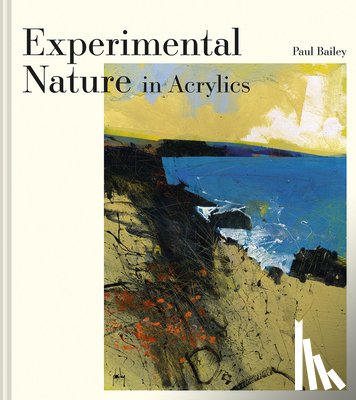 Bailey, Paul - Experimental Nature in Acrylics