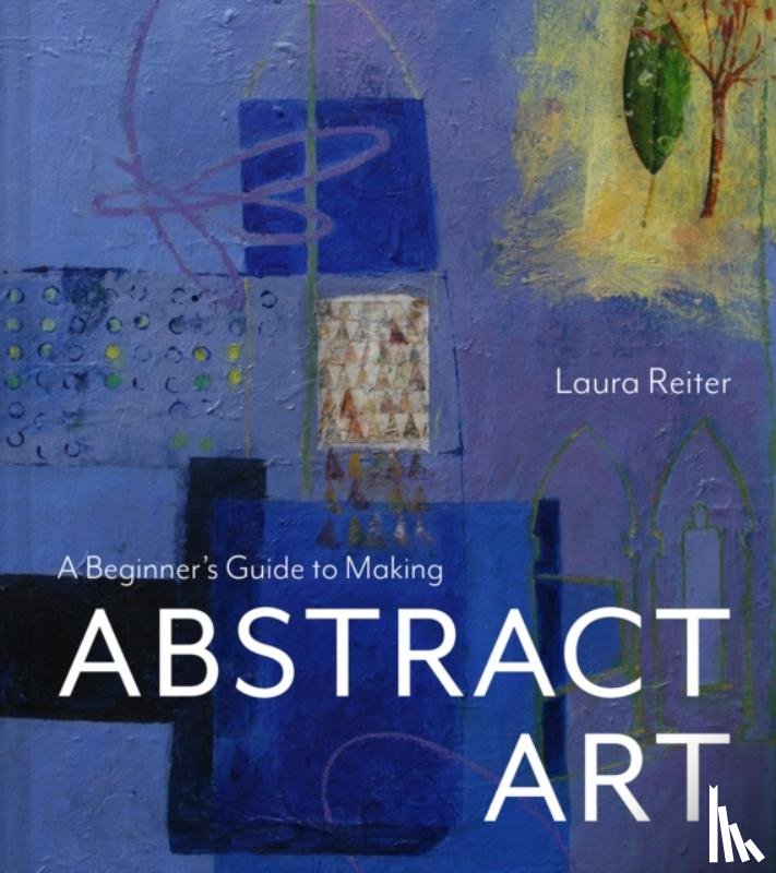 Reiter, Laura - A Beginner’s Guide to Making Abstract Art