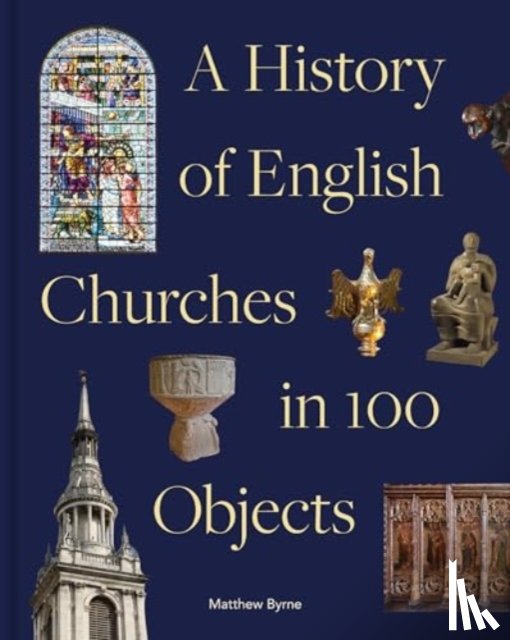 Byrne, Matthew - History of English Churches in 100 Objects