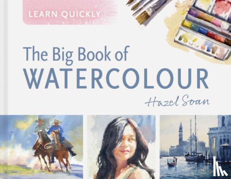 Soan, Hazel - Learn Quickly: The Big Book of Watercolour