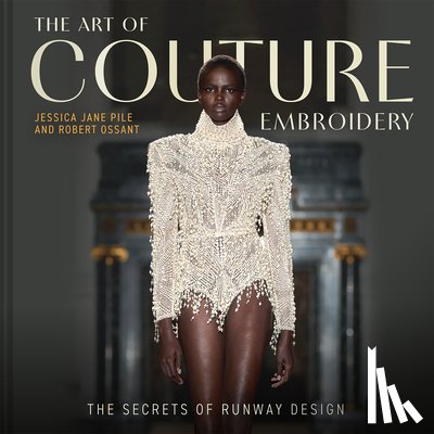 Pile, Jessica, Ossant, Robert - The Art of Couture Embroidery