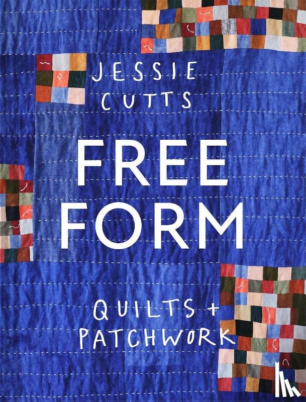 Cutts, Jessie - Free-Form Quilts and Patchwork