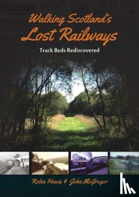 Howie, Robin, McGregor, John - Walking Scotland's Lost Railways