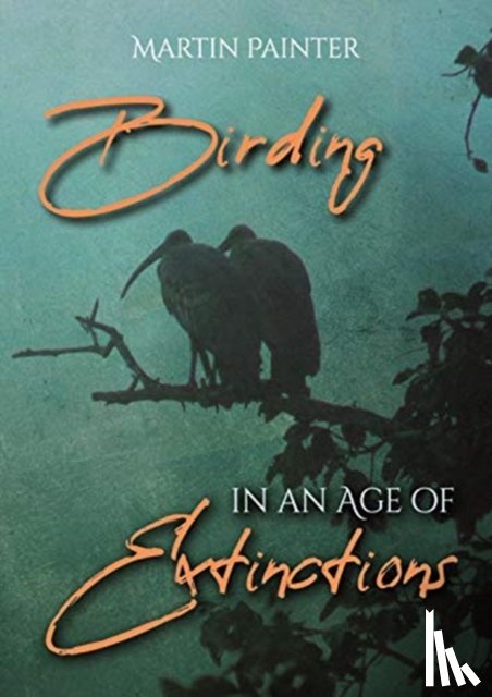 Painter, Martin - Birding in an Age of Extinctions