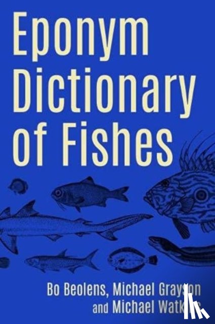 Beolens, Bo, Grayson, Michael, Watkins, Michael - Eponym Dictionary of Fishes