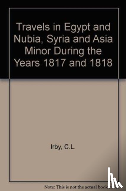 Irby, Charles Leonard, Mangles, J. - Travels in Egypt and Nubia, Syria and Asia Minor