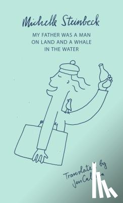 Steinbeck, Michelle - My Father was a Man on Land and a Whale in the Water