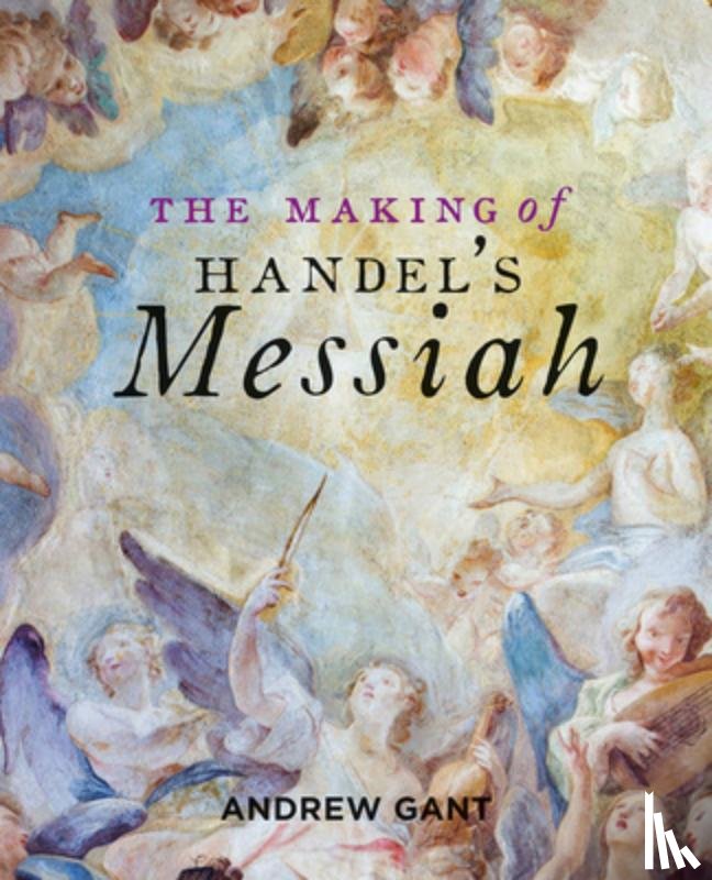 Gant, Andrew - Making of Handel's Messiah, The