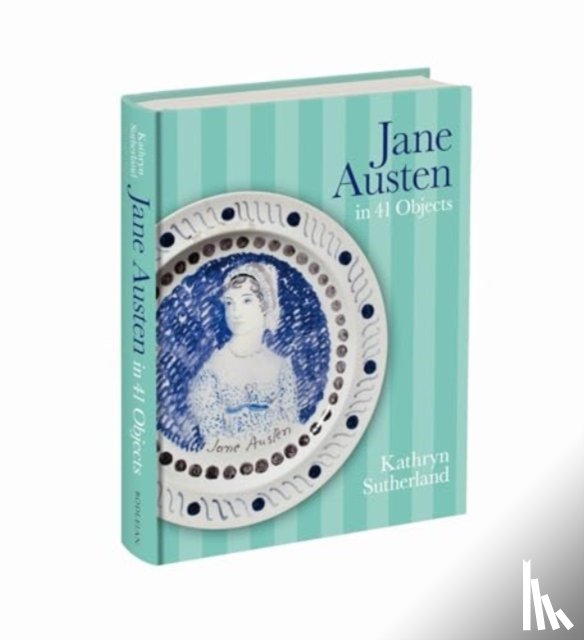 Sutherland, Kathryn (University of Oxford) - Jane Austen in 41 Objects