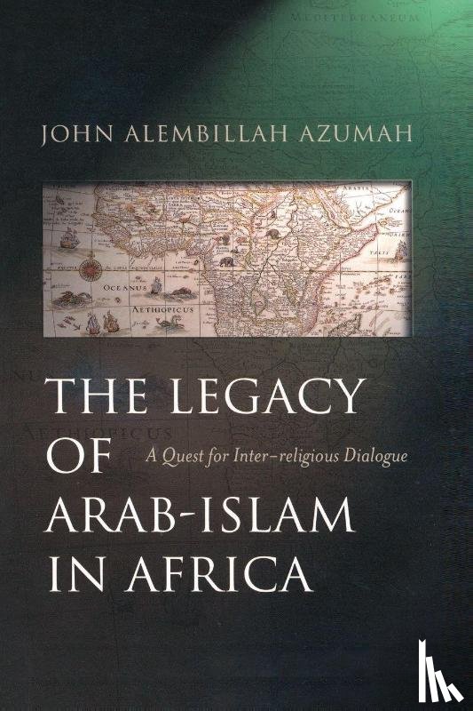 Azumah, John Allembillah - The Legacy of Arab-Islam in Africa