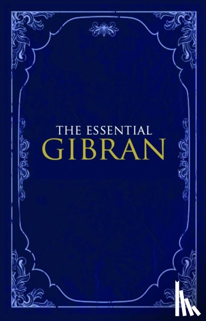 Suheil Bushrui, Kahlil Gibran - The Essential Gibran
