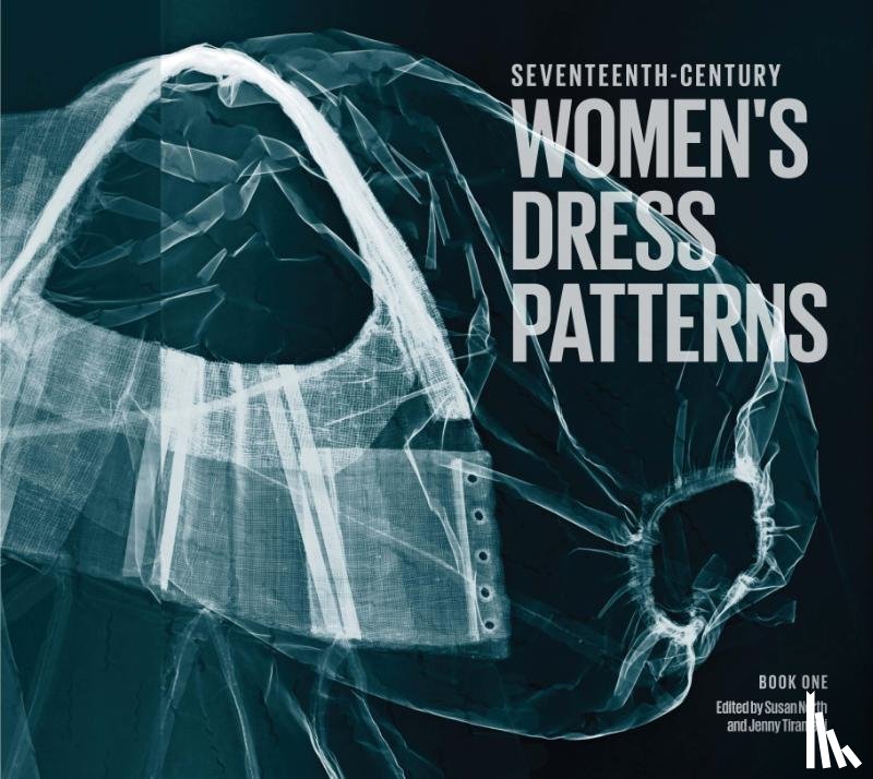 North, Susan, Tiramani, Jenny - Seventeenth Century Women's Dress Patterns