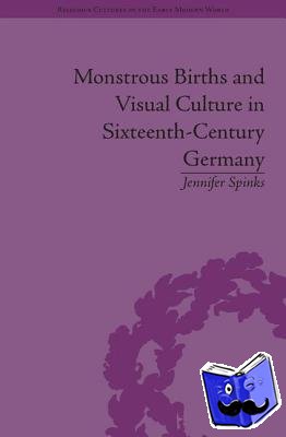 Spinks, Jennifer - Monstrous Births and Visual Culture in Sixteenth-Century Germany