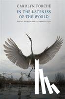 Forche, Carolyn - In the Lateness of the World
