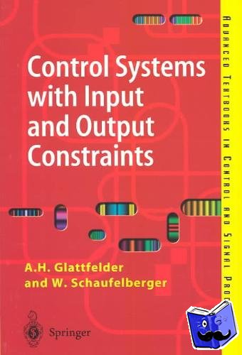 Schaufelberger, W., Glattfelder, A. H. - Control Systems with Input and Output Constraints - Design and Analysis of "Antiwindup" and "Overrides