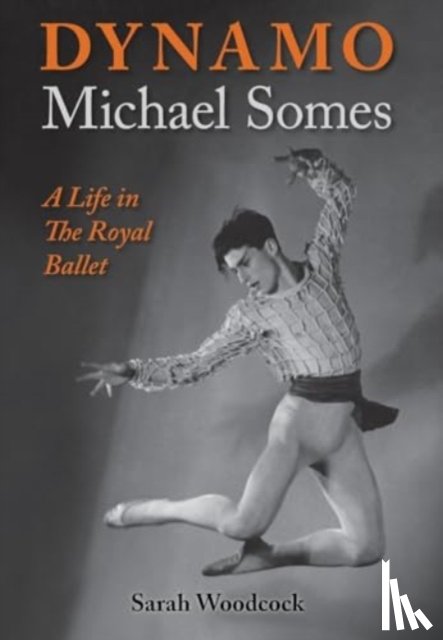 Woodcock, Sarah - Dynamo, Michael Somes A Life in The Royal Ballet