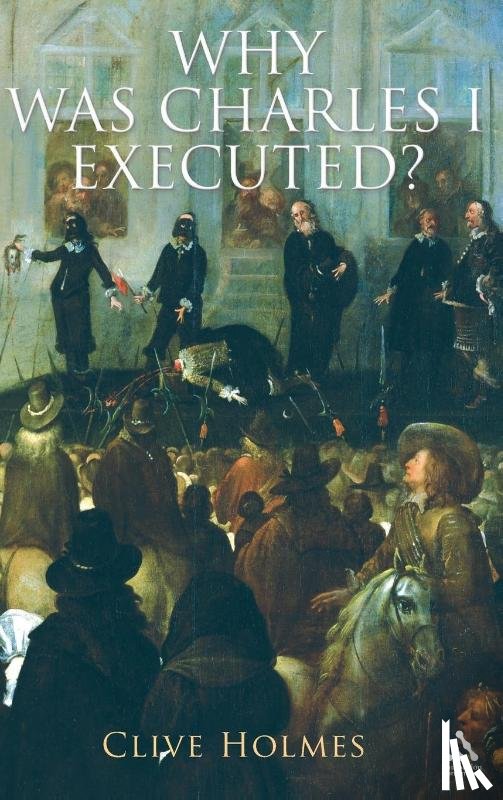 Holmes, Dr Clive - Why Was Charles I Executed?