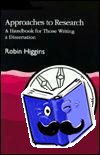 Higgins, Robin - Approaches to Research - A Handbook for Those Writing a Dissertation