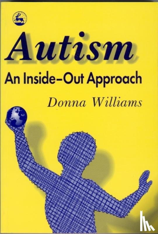 Williams, Donna - Autism: An Inside-Out Approach - An Innovative Look at the 'Mechanics' of 'Autism' and its Developmental 'Cousins'