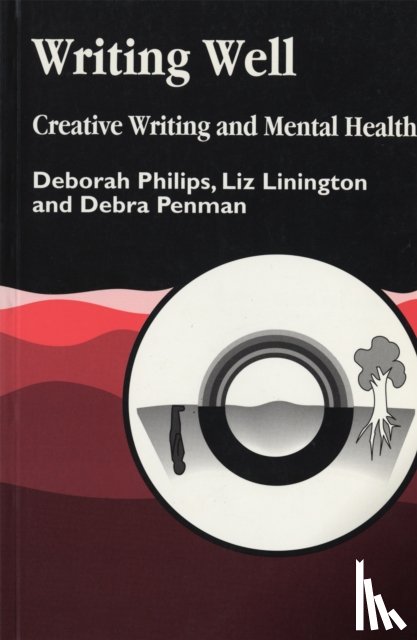 Penman, Debra, Philips, Deborah, Linnington, Liz - Writing Well: Creative Writing and Mental Health