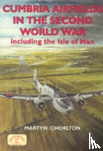 Chorlton, Martyn - Cumbria Airfields in the Second World War