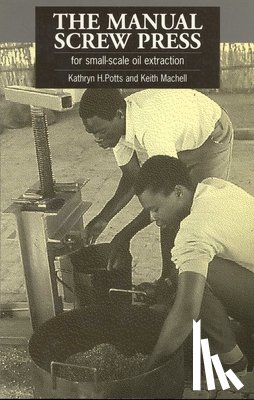 Potts, Kathryn, Machell, Keith - The Manual Screw Press for Small-Scale Oil Extraction