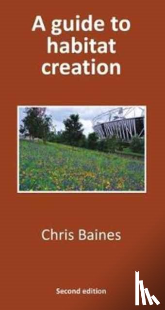 Baines, Chris - A Guide to Habitat Creation