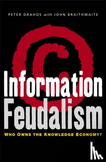 Drahos, Peter, Braithwaite, John - Information Feudalism