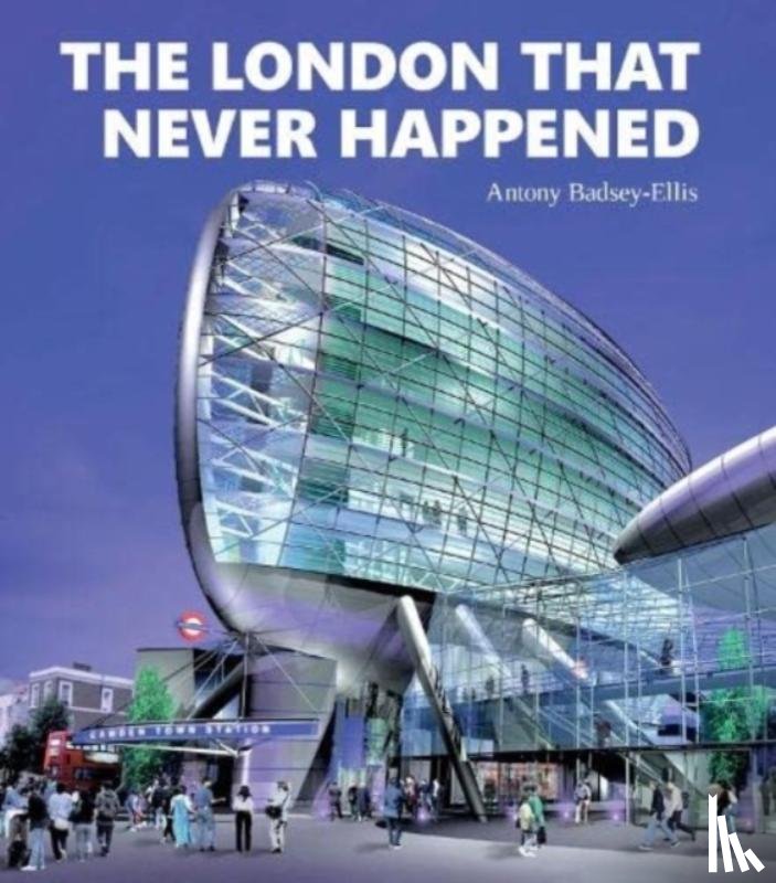 Badsey-Ellis, Antony - The London that Never Happened