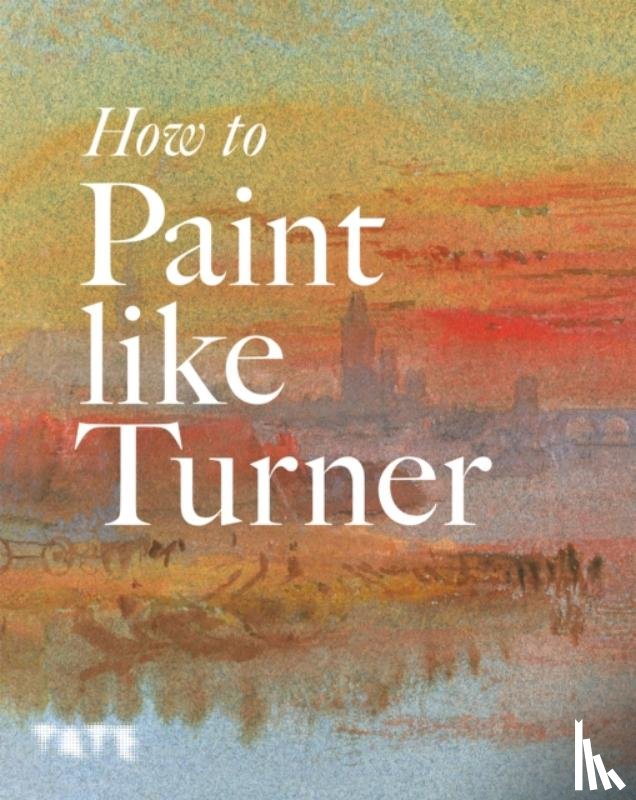 Moorby, Nicola, Chaplin, Mike, Smibert, Tony - How to Paint Like Turner