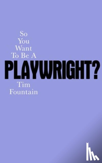 Fountain, Tim - So You Want To Be A Playwright?