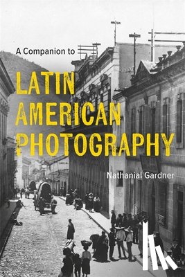 Gardner, Nathanial (Author) - A Companion to Latin American Photography