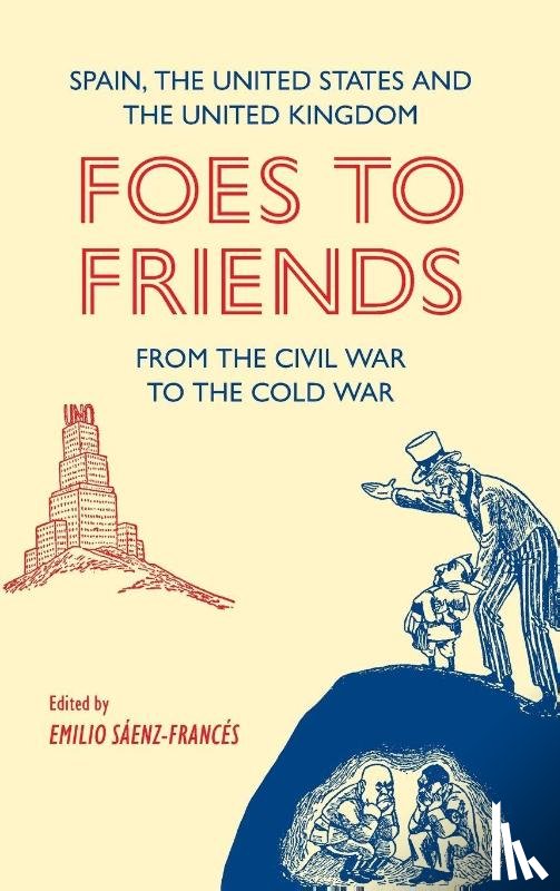  - Foes to Friends. Spain, the United States and the United Kingdom from the Civil War to the Cold War