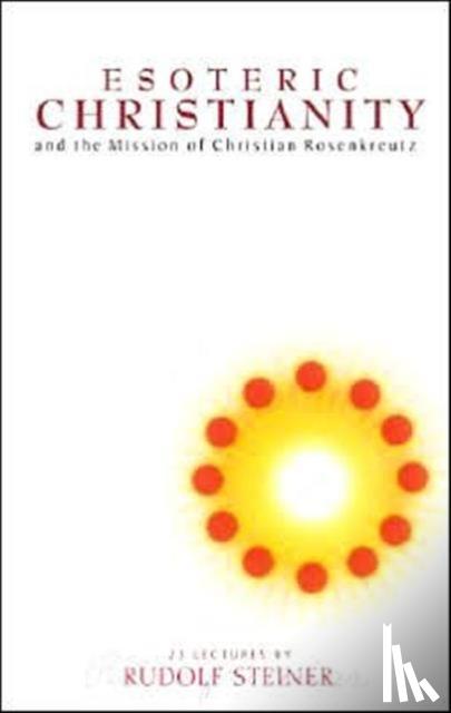 Steiner, Rudolf - Esoteric Christianity and the Mission of Christian Rosenkreutz