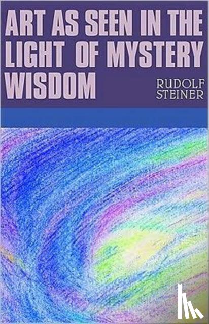 Steiner, Rudolf - Art as Seen in the Light of Mystery Wisdom