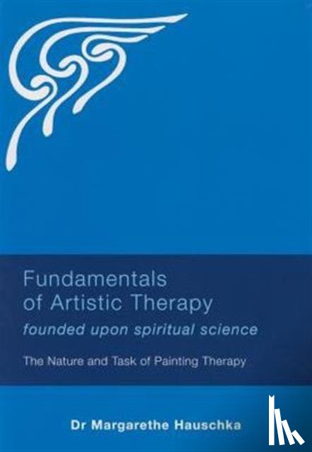Hauschka, Margarethe - Fundamentals of Artistic Therapy Founded Upon Spiritual Science