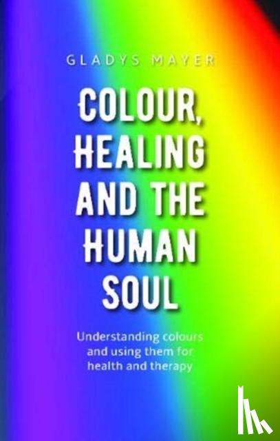 Mayer, Gladys - Colour, Healing and the Human Soul