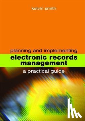 Smith, Kelvin - Planning and Implementing Electronic Records Management