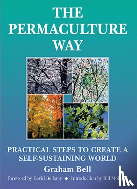 Bell, Graham - Permaculture Way: Practical Steps to Create a Self-Sustaining World
