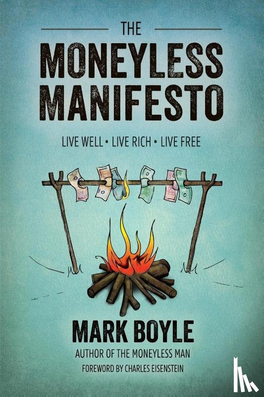 BOYLE, MARK - Moneyless Manifesto: Live Well. Live Rich. Live Free.