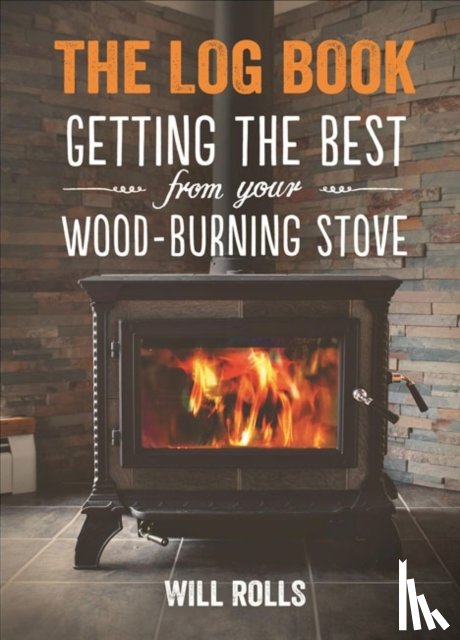 Rolls, Will - Log Book: Getting The Best From Your Woodburning Stove