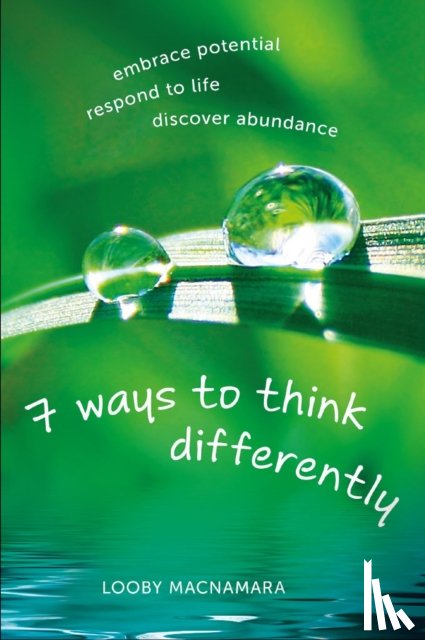 Macnamara, Looby - 7 Ways to Think Differently: Embrace Potential, Respond to Life, Discover Abundance