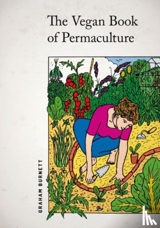 BURNETT, GRAHAM - Vegan Book of Permaculture: Recipes for Healthy Eating and Earthright Living