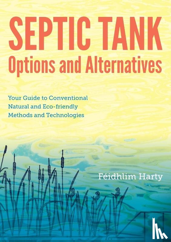 Harty, Feidhlim - Septic Tank Options and Alternatives: Your Guide to Conventional Natural and Eco-friendly Methods and Technologies