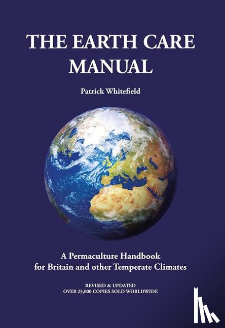 WHITEFIELD, PATRICK - Earth Care Manual: A Permaculture Handbook for Britain and Other Temperate Climates